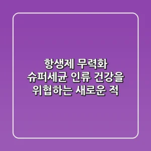 항생제 무력화 슈퍼세균 인류 건강을 위협하는 새로운 적