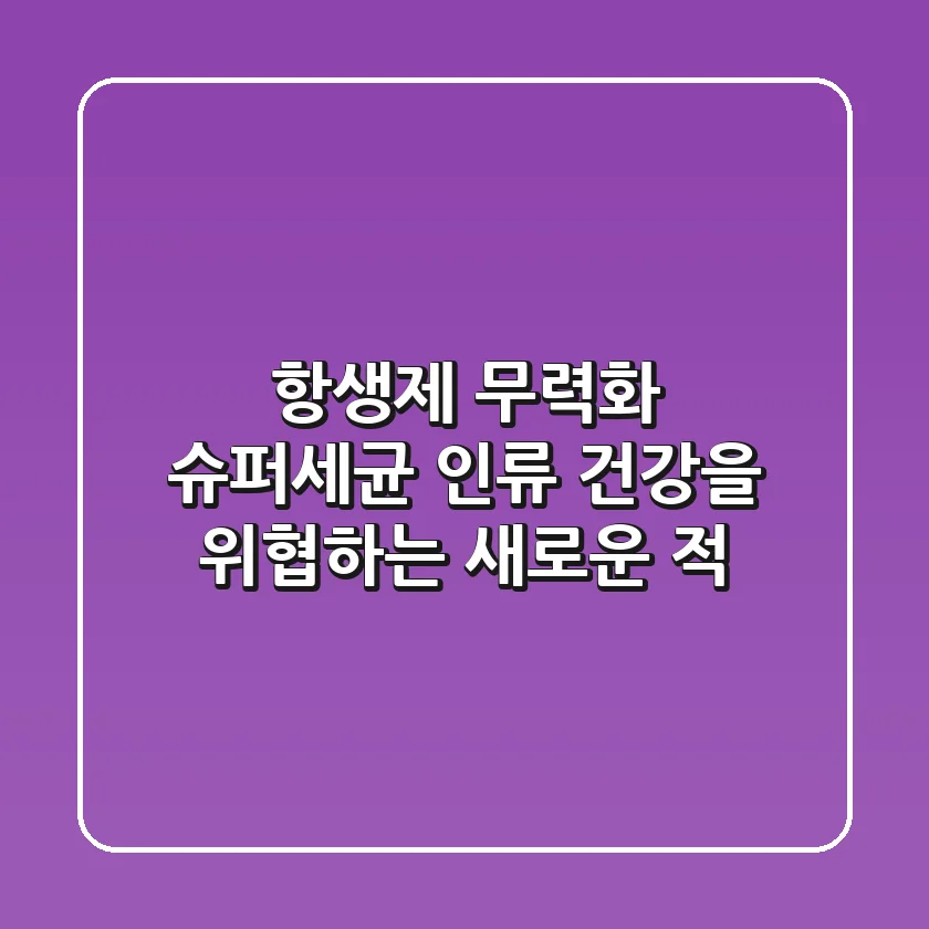 항생제 무력화 슈퍼세균 인류 건강을 위협하는 새로운 적