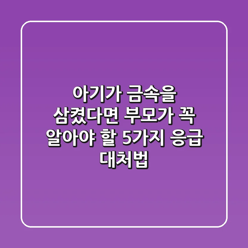 아기가 금속을 삼켰다면? 부모가 꼭 알아야 할 5가지 응급 대처법