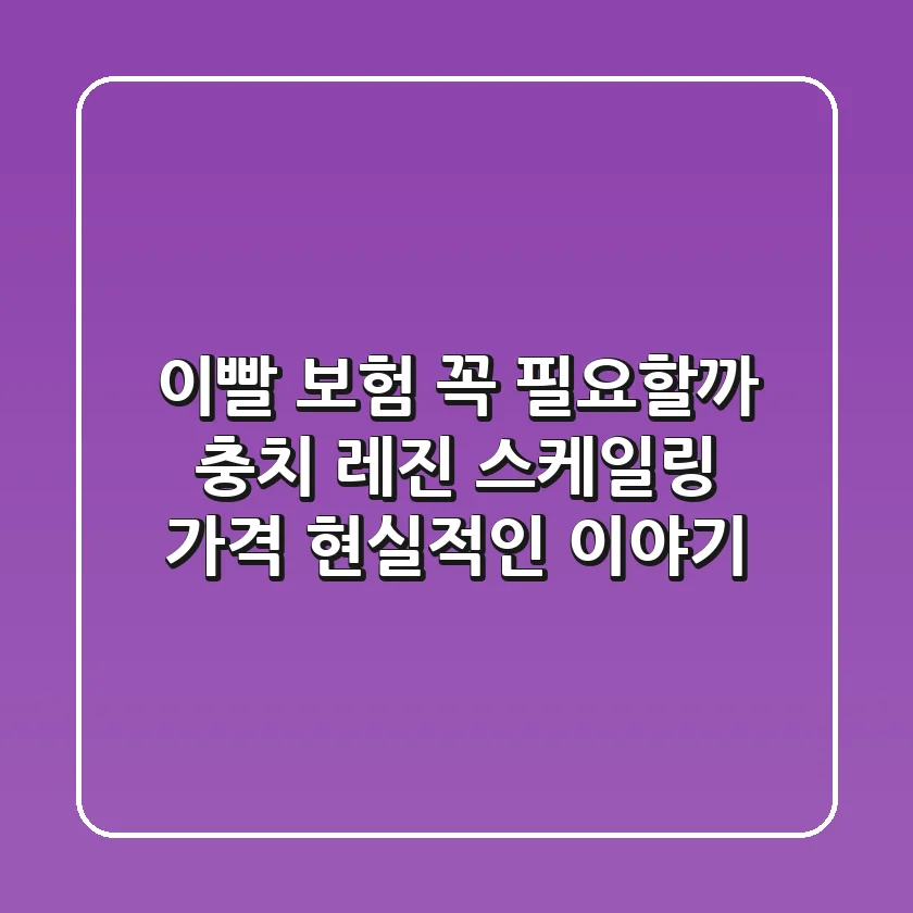 이빨 보험, 꼭 필요할까? 충치 레진 스케일링 가격 현실적인 이야기