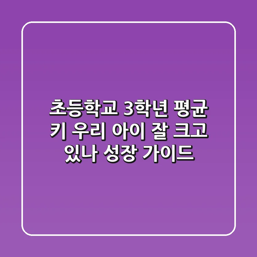 초등학교 3학년 평균 키, 우리 아이 잘 크고 있나? 성장 가이드!