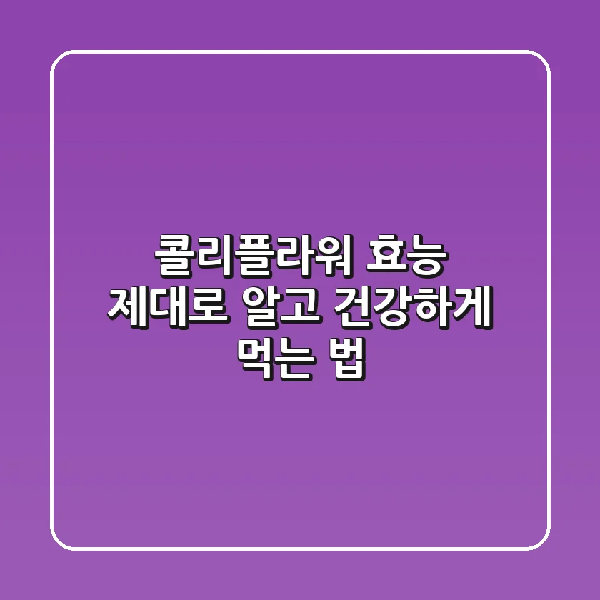 콜리플라워 효능 제대로 알고 건강하게 먹는 법