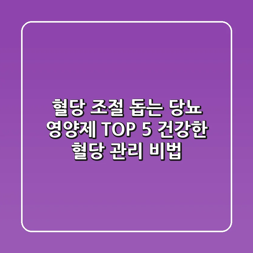 혈당 조절 돕는 당뇨 영양제 TOP 5 - 건강한 혈당 관리 비법