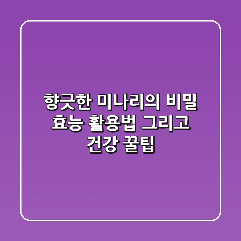 향긋한 미나리의 비밀: 효능, 활용법, 그리고 건강 꿀팁!