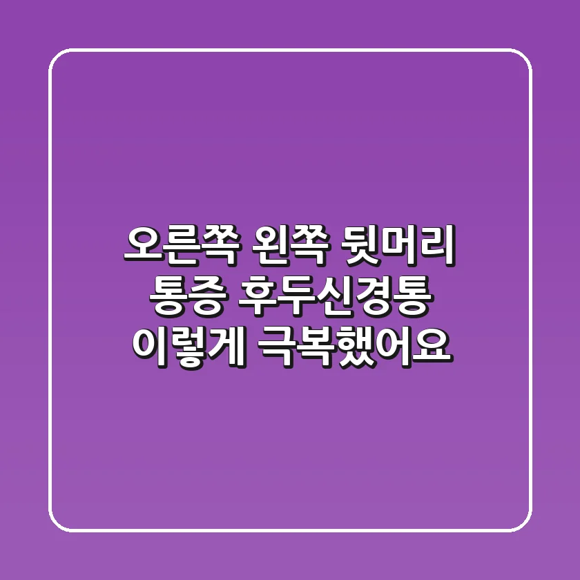 오른쪽 왼쪽 뒷머리 통증? 후두신경통, 이렇게 극복했어요!