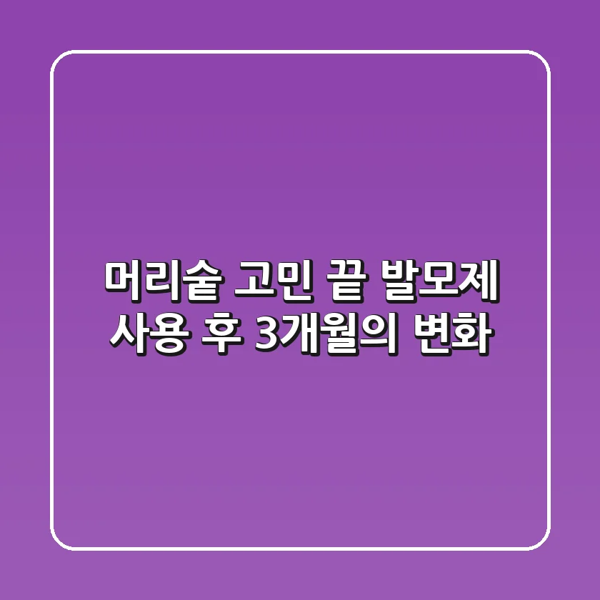 머리숱 고민 끝! 발모제 사용 후 3개월의 변화