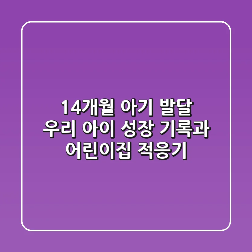 14개월 아기 발달, 우리 아이 성장 기록과 어린이집 적응기
