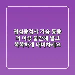 협심증검사, 가슴 통증 더 이상 불안해 말고 똑똑하게 대비하세요