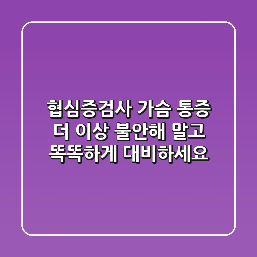 협심증검사, 가슴 통증 더 이상 불안해 말고 똑똑하게 대비하세요