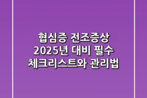 협심증 전조증상? 2025년 대비 필수 체크리스트와 관리법
