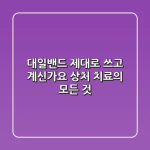 대일밴드, 제대로 쓰고 계신가요? 상처 치료의 모든 것