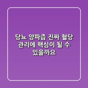 당뇨 양파즙, 진짜 혈당 관리에 핵심이 될 수 있을까요?