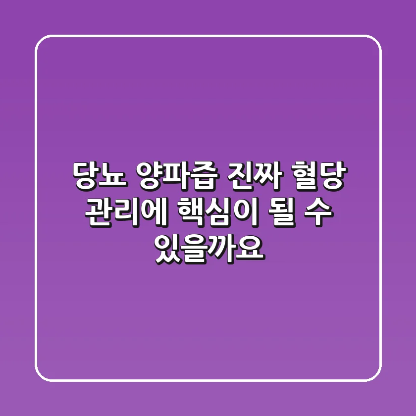 당뇨 양파즙, 진짜 혈당 관리에 핵심이 될 수 있을까요?