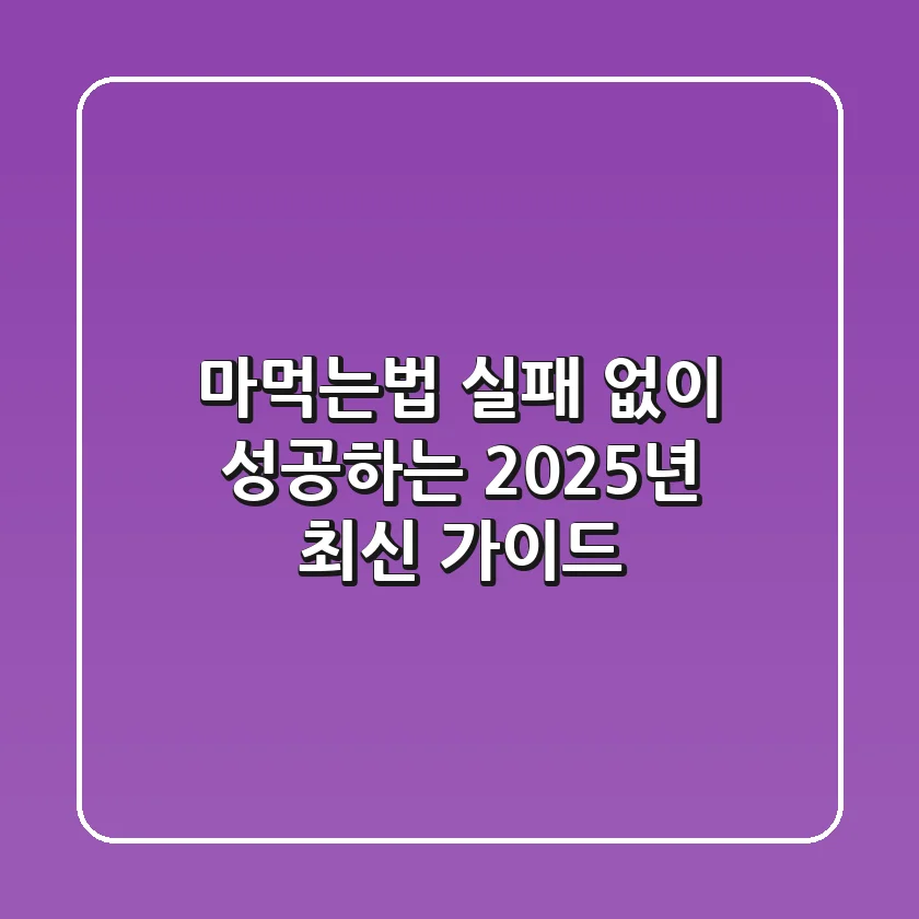 마먹는법, 실패 없이 성공하는 2025년 최신 가이드