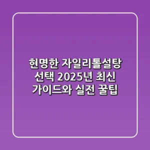 현명한 자일리톨설탕 선택: 2025년 최신 가이드와 실전 꿀팁