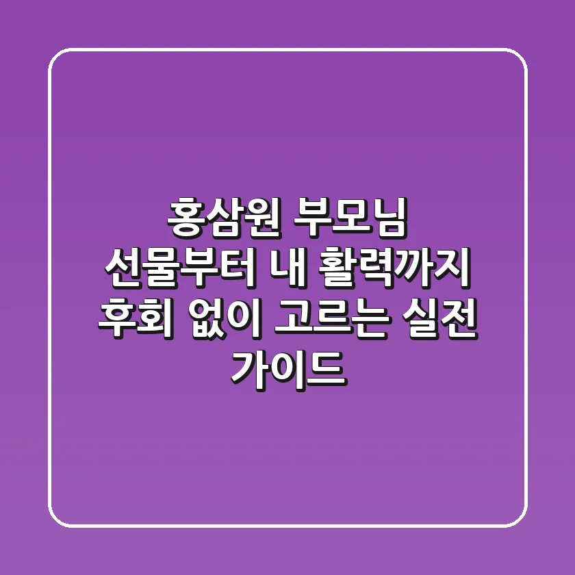 홍삼원, 부모님 선물부터 내 활력까지! 후회 없이 고르는 실전 가이드