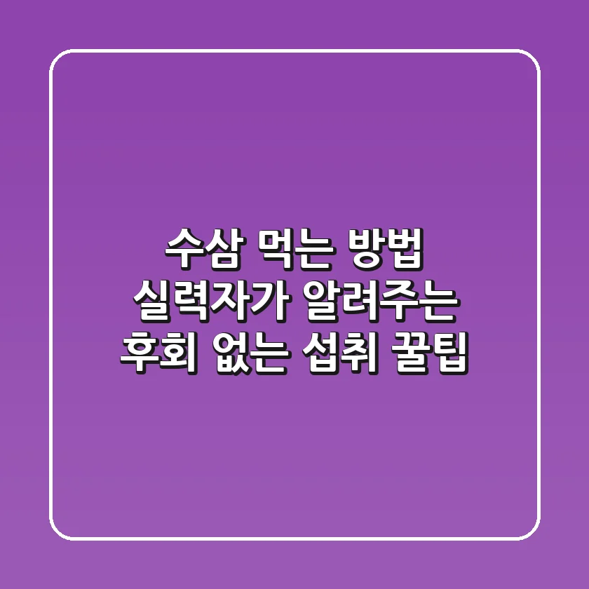 수삼 먹는 방법: 실력자가 알려주는 후회 없는 섭취 꿀팁