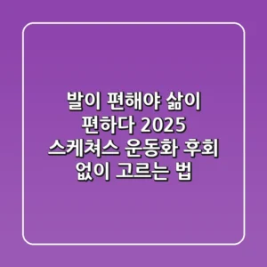 발이 편해야 삶이 편하다! 2025 스케쳐스 운동화, 후회 없이 고르는 법
