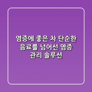 염증에 좋은 차, 단순한 음료를 넘어선 염증 관리 솔루션