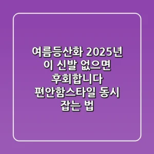 여름등산화, 2025년 이 신발 없으면 후회합니다 (편안함+스타일 동시 잡는 법)