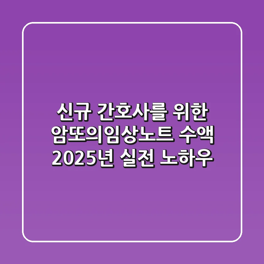 신규 간호사를 위한 암또의임상노트 수액, 2025년 실전 노하우