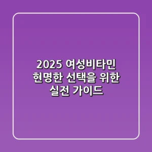 2025 여성비타민, 현명한 선택을 위한 실전 가이드