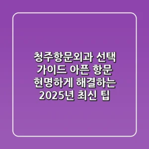 청주항문외과 선택 가이드: 아픈 항문, 현명하게 해결하는 2025년 최신 팁