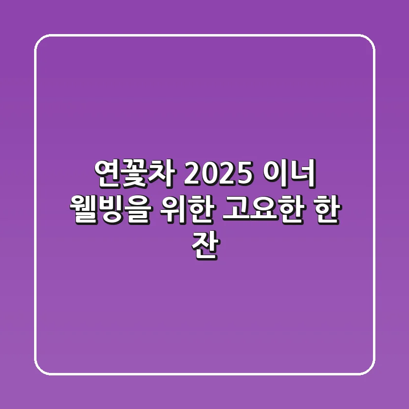 연꽃차, 2025 이너 웰빙을 위한 고요한 한 잔