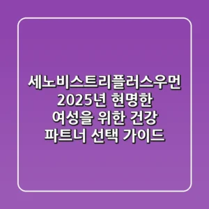 세노비스트리플러스우먼: 2025년, 현명한 여성을 위한 건강 파트너 선택 가이드