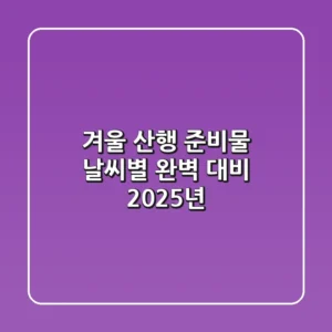겨울 산행 준비물, 날씨별 완벽 대비 (2025년)