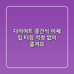 다이어트 중간식, 이제 입 터짐 걱정 없이 즐겨요!