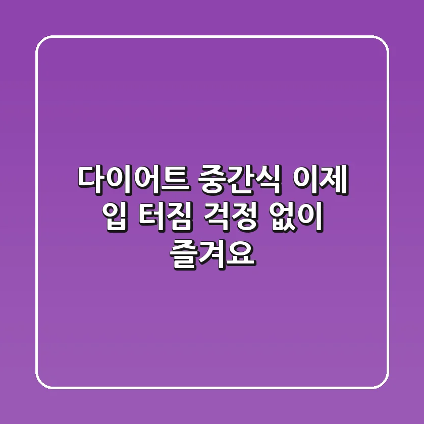 다이어트 중간식, 이제 입 터짐 걱정 없이 즐겨요!