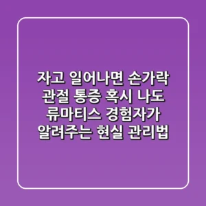 자고 일어나면 손가락 관절 통증, 혹시 나도 류마티스? 경험자가 알려주는 현실 관리법