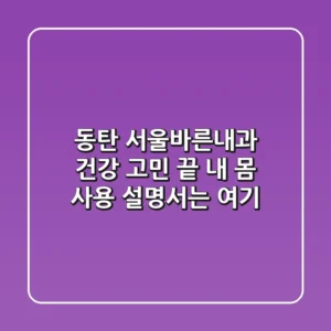 동탄 서울바른내과, 건강 고민 끝! '내 몸 사용 설명서'는 여기!