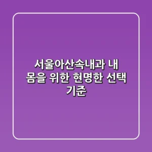 서울아산속내과: 내 몸을 위한 현명한 선택 기준