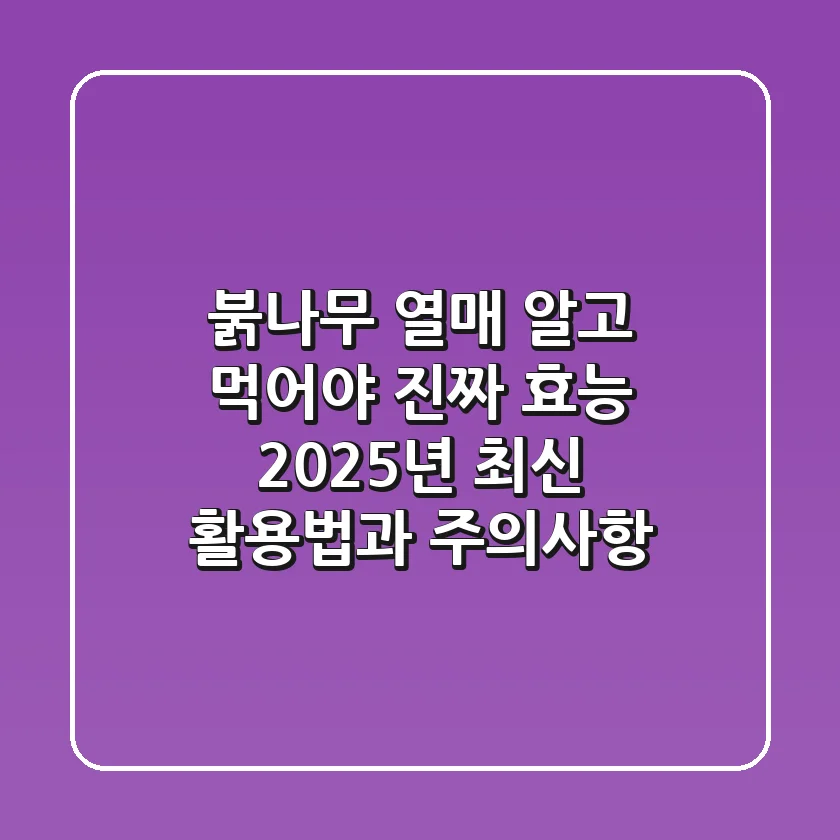 붉나무 열매, 알고 먹어야 진짜 효능! 2025년 최신 활용법과 주의사항
