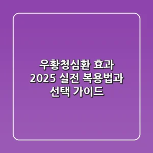 우황청심환 효과 2025: 실전 복용법과 선택 가이드