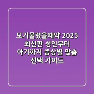 모기물렸을때약, 2025 최신판! 성인부터 아기까지 증상별 맞춤 선택 가이드