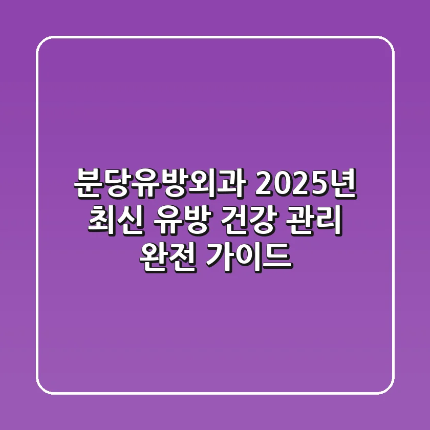 분당유방외과, 2025년 최신 유방 건강 관리 완전 가이드