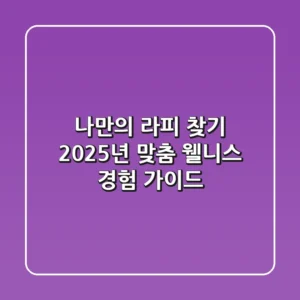 나만의 '라피' 찾기: 2025년 맞춤 웰니스 경험 가이드