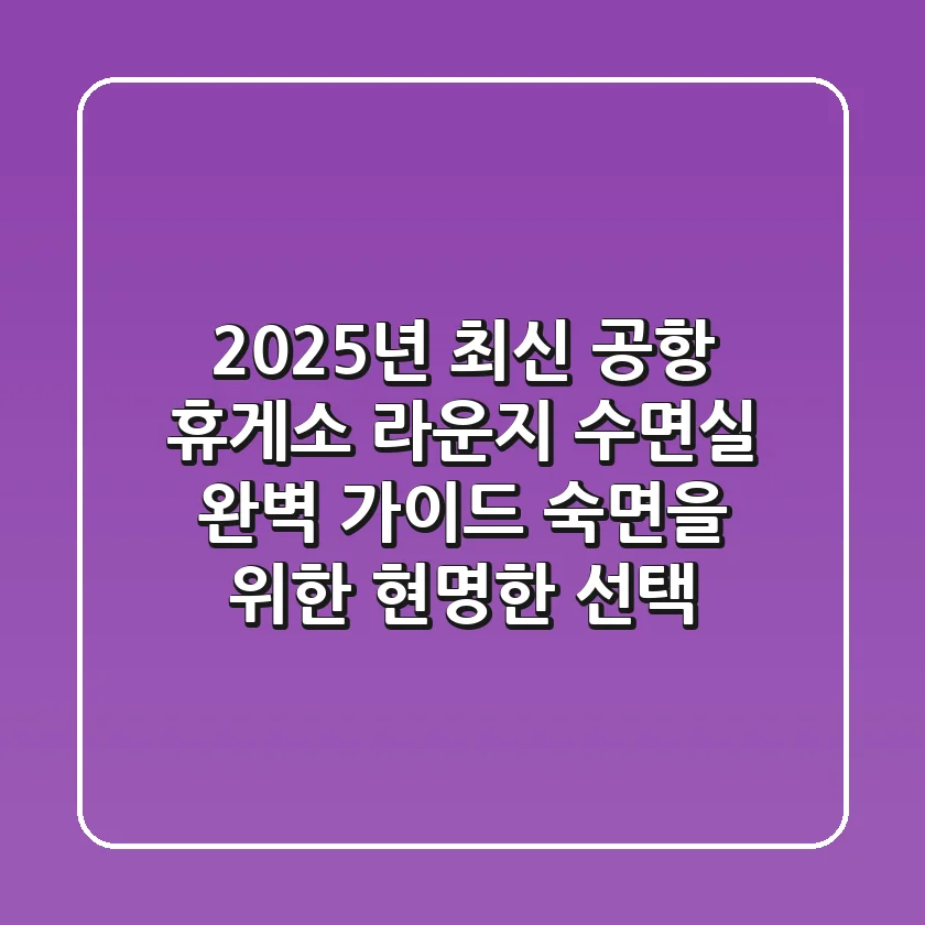 2025년 최신! 공항, 휴게소, 라운지 수면실 완벽 가이드: 숙면을 위한 현명한 선택