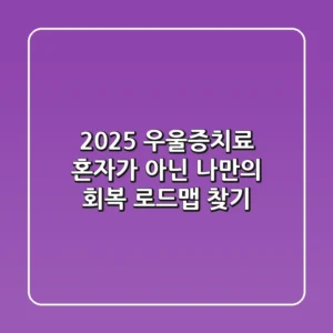 2025 우울증치료: 혼자가 아닌, 나만의 회복 로드맵 찾기