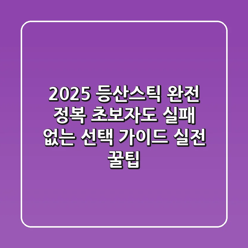 2025 등산스틱 완전 정복: 초보자도 실패 없는 선택 가이드 (실전 꿀팁)