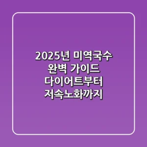 2025년 미역국수 완벽 가이드: 다이어트부터 저속노화까지