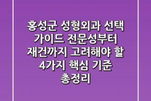 “홍성군 성형외과 선택 가이드”, 전문성부터 재건까지 고려해야 할 4가지 핵심 기준 총정리