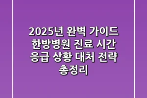 “2025년 완벽 가이드”, 한방병원 진료 시간, ‘응급 상황’ 대처 전략 총정리