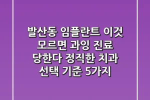 “발산동 임플란트, ‘이것’ 모르면 과잉 진료 당한다” 정직한 치과 선택 기준 5가지