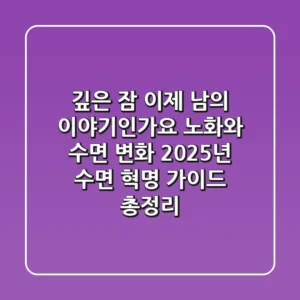 "깊은 잠, 이제 남의 이야기인가요?" 노화와 수면 변화, 2025년 수면 혁명 가이드 총정리