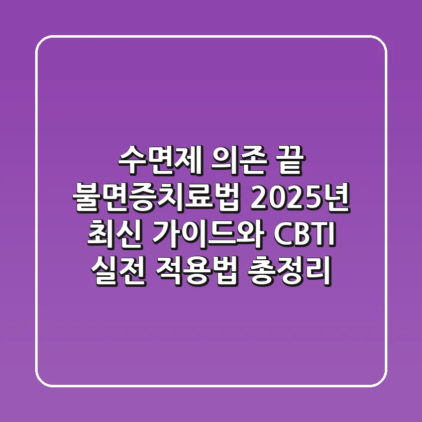 "수면제 의존 끝", 불면증치료법 2025년 최신 가이드와 CBT-I 실전 적용법 총정리