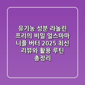 "유기농 성분, 라놀린 프리의 비밀", 얼스마마 니플 버터 2025 최신 리뷰와 활용 루틴 총정리